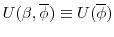  U(\beta,\overline{\phi}) \equiv U(\overline{\phi})