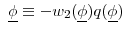  \ \underline{\phi }\equiv - w_{2}(\underline{\phi }) q(\underline{\phi })