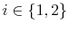  i\in\{1,2\}