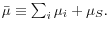 \bar {\mu }\equiv \sum\nolimits_i {\mu _i +\mu _S } .