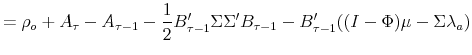 \displaystyle = \rho_{o} + A_{\tau} - A_{\tau-1} -\frac{1}{2}B_{\tau-1}^{\prime}\Sigma\Sigma^{\prime}B_{\tau-1} -B_{\tau-1}^{\prime}((I-\Phi)\mu-\Sigma\lambda_{a})