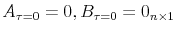  A_{\tau=0}=0, B_{\tau=0}=0_{n\times1}