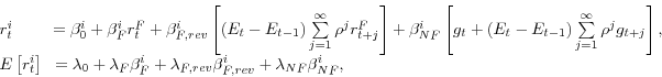 \begin{displaymath} \begin{array}{l} r_t^i \,\,\,\,\,\,\,\,\,\,\,\,\,=\beta _0^i +\beta _F^i r_t^F +\beta _{F,rev}^i \left[ {\left( {E_t -E_{t-1} } \right)\sum\limits_{j=1}^\infty {\rho ^jr_{t+j}^F } } \right]+\beta _{NF}^i \left[ {g_t +\left( {E_t -E_{t-1} } \right)\sum\limits_{j=1}^\infty {\rho ^jg_{t+j} } } \right], \ E\left[ {r_t^i } \right]\,\,\,=\lambda _0 +\lambda _F \beta _F^i +\lambda _{F,rev} \beta _{F,rev}^i +\lambda _{NF} \beta _{NF}^i , \ \end{array}\end{displaymath}