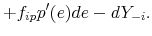 \displaystyle + f_{ip}p^{\prime}(e) de - dY_{-i}.