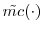  \tilde{mc}(\cdot)
