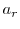  a_{r}