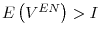  E\left( V^{EN}\right) >I 