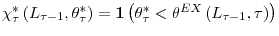  \chi_{\tau}^{\ast}\left( L_{\tau -1},\theta_{\tau}^{\ast}\right) =\mathbf{1}\left( \theta_{\tau}^{\ast }<\theta^{EX}\left( L_{\tau-1},\tau\right) \right) 