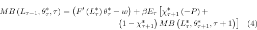 \begin{multline} MB\left( L_{\tau-1},\theta_{\tau}^{\ast},\tau\right) =\left( F^{\prime }\left( L_{\tau}^{\ast}\right) \theta_{\tau}^{\ast}-w\right) +\beta E_{\tau}\left[ \chi_{\tau+1}^{\ast}\left( -P\right) +\right. \ \left. \left( 1-\chi_{\tau+1}^{\ast}\right) MB\left( L_{\tau}^{\ast },\theta_{\tau+1}^{\ast},\tau+1\right) \right] % \end{multline}