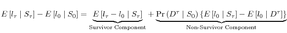 \displaystyle E\left[ l_{\tau}\mid S_{\tau}\right] -E\left[ l_{0}\mid S_{0}\right] =\underset{\text{Survivor Component}}{\underbrace{E\left[ l_{\tau}-l_{0}\mid S_{\tau}\right] }}+\underset{\text{Non-Survivor Component}}{\underbrace {\Pr\left( D^{\tau}\mid S_{0}\right) \left\{ E\left[ l_{0}\mid S_{\tau }\right] -E\left[ l_{0}\mid D^{\tau}\right] \right\} }}% 