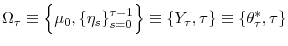  \Omega_{\tau }\equiv\left\{ \mu_{0},\left\{ \eta_{s}\right\} _{s=0}^{\tau-1}\right\} \equiv\left\{ Y_{\tau},\tau\right\} \equiv\left\{ \theta_{\tau}^{\ast}% ,\tau\right\} 