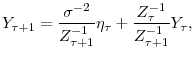 \displaystyle Y_{\tau+1}=\frac{\sigma^{-2}}{Z_{\tau+1}^{-1}}\eta_{\tau}+\frac{Z_{\tau}^{-1}% }{Z_{\tau+1}^{-1}}Y_{\tau}\text{,}%