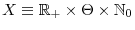  X\equiv\mathbb{R}_{+}\times\Theta\times\mathbb{N}_{0}