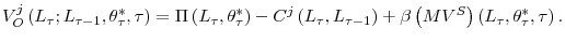 \displaystyle V_{O}^{j}\left( L_{\tau};L_{\tau-1},\theta_{\tau}^{\ast},\tau\right) =\Pi\left( L_{\tau},\theta_{\tau}^{\ast}\right) -C^{j}\left( L_{\tau },L_{\tau-1}\right) +\beta\left( MV^{S}\right) \left( L_{\tau}% ,\theta_{\tau}^{\ast},\tau\right) \text{.}% 