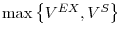  \max\left\{ V^{EX},V^{S}\right\} 