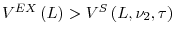  V^{EX}\left( L\right) >\allowbreak V^{S}\left( L,\nu_{2},\tau\right) 