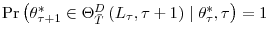  \Pr\left( \theta_{\tau+1}^{\ast}\in\Theta_{\bar{T}}^{D}\left( L_{\tau },\tau+1\right) \mid\theta_{\tau}^{\ast},\tau\right) =1