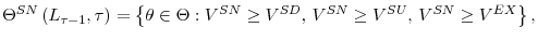 \displaystyle \Theta^{SN}\left( L_{\tau-1},\tau\right) =\left\{ \theta\in\Theta :V^{SN}\geq V^{SD}\text{, }V^{SN}\geq V^{SU}\text{, }V^{SN}\geq V^{EX}% \right\} \text{,}% 