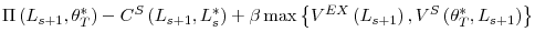 \displaystyle \Pi\left( L_{s+1},\theta_{T}^{\ast}\right) -C^{S}\left( L_{s+1}% ,L_{s}^{\ast}\right) +\beta\max\left\{ V^{EX}\left( L_{s+1}\right) ,V^{S}\left( \theta_{T}^{\ast},L_{s+1}\right) \right\}