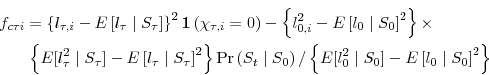 \begin{multline*} f_{c\tau i}=\left\{ l_{\tau,i}-E\left[ l_{\tau}\mid S_{\tau}\right] \right\} ^{2}\mathbf{1}\left( \chi_{\tau,i}=0\right) -\left\{ l_{0,i}% ^{2}-E\left[ l_{0}\mid S_{0}\right] ^{2}\right\} \times\ \left\{ E[l_{\tau}^{2}\mid S_{\tau}]-E\left[ l_{\tau}\mid S_{\tau}\right] ^{2}\right\} \Pr\left( S_{t}\mid S_{0}\right) /\left\{ E[l_{0}^{2}\mid S_{0}]-E\left[ l_{0}\mid S_{0}\right] ^{2}\right\} \end{multline*}