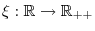  \xi:\mathbb{R}\rightarrow\mathbb{R}_{++}