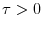 \tau>0