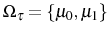  \Omega_{\tau}=\left\{ \mu_{0},\mu _{1}\right\} 