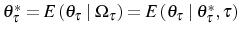  \theta_{\tau}^{\ast }=E\left( \theta_{\tau}\mid\Omega_{\tau}\right) =E\left( \theta_{\tau} \mid\theta_{\tau}^{\ast},\tau\right) 