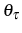  \theta_{\tau}