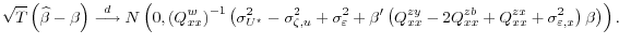 \displaystyle \sqrt{T}\left(\widehat{\beta} - \beta\right)\stackrel{d}{\longrightarrow}N\left(0,\left(Q_{xx}^w\right)^{-1} \left(\sigma^2_{U^\star}-\sigma^2_{\zeta,u}+\sigma^2_{\varepsilon} +\beta^{\prime} \left(Q_{xx}^{zy} - 2Q_{xx}^{zb} + Q_{xx}^{zx} + \sigma^2_{\varepsilon,x}\right)\beta \right)\right).