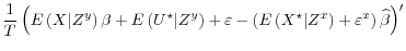 \displaystyle \frac{1}{T} \left( E\left(X \vert Z^y \right)\beta + E\left( U^\star \vert Z^y \right) + \varepsilon - \left(E\left( X^\star \vert Z^x \right) + \varepsilon^x \right)\widehat{\beta}\right)^{\prime}