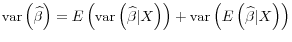  \operatorname{var}\left(\widehat{\beta}\right) = E\left( \operatorname{var}\left( \widehat{\beta} \vert X \right) \right) + \operatorname{var}\left( E\left( \widehat{\beta} \vert X \right) \right)