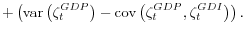 \displaystyle + \left(\operatorname{var}\left(\zeta_t^{GDP}\right) - \operatorname{cov}\left(\zeta_t^{GDP},\zeta_t^{GDI}\right)\right).