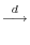 \displaystyle \stackrel{d}{\longrightarrow}