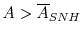 A > \overline {A}_{SNH}