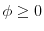  \phi \ge 0