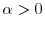  \alpha>0