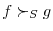  f\succ_{S}g