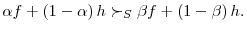  \alpha f+\left( 1-\alpha\right) h\succ_{S}\beta f+\left( 1-\beta\right) h.