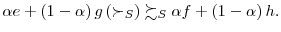  \alpha e+\left( 1-\alpha\right) g\left( \succ_{S}\right) \succsim_{S}\alpha f+\left( 1-\alpha\right) h.