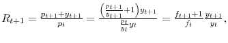  R_{t+1}=\frac{p_{t+1}+y_{t+1}}{p_{t}}% =\frac{\left( \frac{p_{t+1}}{y_{t+1}}+1\right) y_{t+1}}{\frac{p_{t}}{y_{t}% }y_{t}}=\frac{f_{t+1}+1}{f_{t}}\frac{y_{t+1}}{y_{t}},