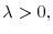  \lambda>0,