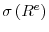  \sigma\left( R^{e}\right) 