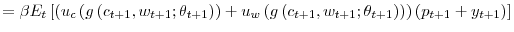 \displaystyle =\beta E_{t}\left[ \left( u_{c}\left( g\left( c_{t+1},w_{t+1}% ;\theta_{t+1}\right) \right) +u_{w}\left( g\left( c_{t+1},w_{t+1}% ;\theta_{t+1}\right) \right) \right) \left( p_{t+1}+y_{t+1}\right) \right]% 