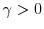  \gamma>0
