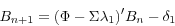 \begin{displaymath} B_{n+1} =(\Phi -\Sigma \lambda _1 )'B_n -\delta _1 \end{displaymath}