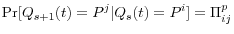 \displaystyle \Pr[Q_{s+1}(t)=P^{j}\vert Q_{s}(t)=P^{i}]=\Pi_{ij}^{p} % 