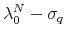\displaystyle \lambda_0^N -\sigma_q