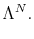 \displaystyle \Lambda^N.