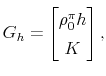 \displaystyle G_{h}=% \begin{bmatrix}\rho _{0}^{\pi }h \\ K\end{bmatrix}% ,